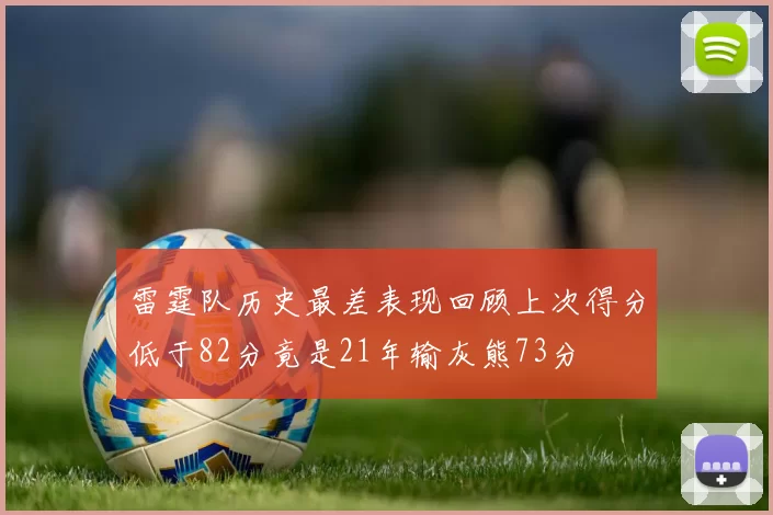 雷霆队历史最差表现回顾上次得分低于82分竟是21年输灰熊73分