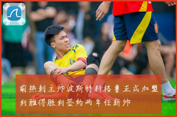 前热刺主帅波斯特科格鲁正式加盟利雅得胜利签约两年任新帅