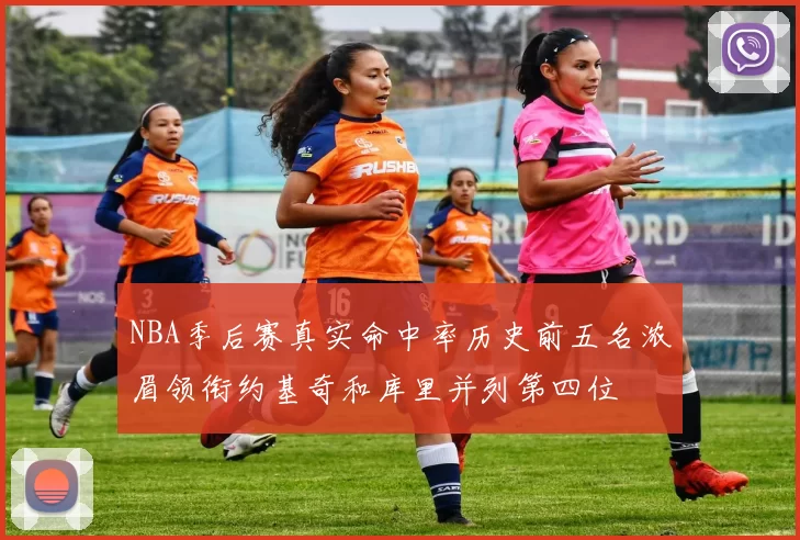 NBA季后赛真实命中率历史前五名浓眉领衔约基奇和库里并列第四位